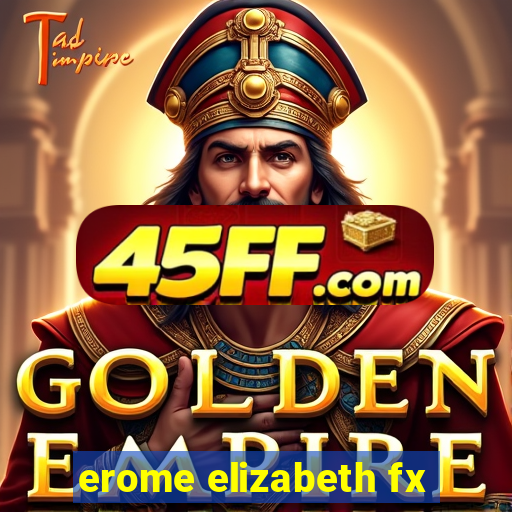 erome elizabeth fx